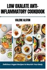 Low Oxalate Anti-Inflammatory Cookbook: Delicious Vegan Recipes to Nourish Your Body - Valerie Alston - 9798321875490