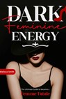 Dark Feminine Energy: The Ultimate Guide To Become a Femme Fatale, Unveil Your Shadow, Decrypt Male Psychology, Enhance Attraction With Magnetic Body - Melissa Smith - 9798321912676
