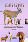 Goats as Pets: Handbook of Husbandry Features, Habitations, Nutrition, and Medical Services - John W. Henderson - 9798322044017