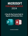 Microsoft Publisher & Access 2024: A Step-by-Step Practical Guide for Beginner and Professional Users - Charles Sherer - 9798322139867