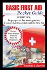 Basic First Aid Pocket Guide: Be prepared for emergencies: A comprehensive pocket guide to First Aid - Thomas Barron - 9798322264019