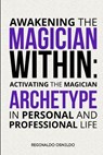 Awakening the Magician Within: Activating the Magician Archetype in Personal and Professional Life - Reginaldo Osnildo - 9798322413332