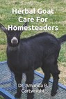 Herbal Goat Care For Homesteaders - Amanda P. Cartwright - 9798322596059