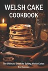 Welsh Cake Cookbook: The Ultimate Guide to Baking Welsh Cakes - Brad Hoskinson - 9798322654339