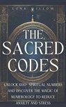 The Sacred Codes: Unlock 1000+ Spiritual Numbers and Discover the Magic of Numerology to Reduce Anxiety and Stress - Luna Willow - 9798322675587