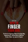 How to Finger Your Girl: The Secret to Fingering a Woman the Right Way Exposed and 21+ Delicate Moves to Make Her Scream, Shake, Cry, Squirm & Orgasm - Cheryl Bach - 9798322706083