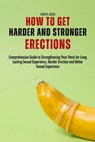 How to Get Harder and Stronger Erections: Comprehensive Guide to Strengthening Your Penis for Long Lasting Sexual Experience, Harder Erection and Bett - Cheryl Bach - 9798322852001