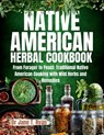 Native American Herbal Cookbook: From forager to feast: traditional native American cooking with wild herbs and remedies - Jane T. Ryan - 9798322895640