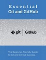 Essential Git and GitHub: The Beginner-Friendly Guide to Git and GitHub Success - R. Parvin - 9798323080830