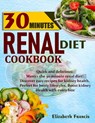 30-Minute Renal Diets Cookbook: Quick & Delicious: Discover Easy Recipes For Kidney Wellness, Perfect For Busty Lifestyles, Boost Kidney Health With E - Elizabeth Francis - 9798323174867