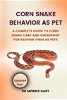 Corn Snake Behavior as Pet: A Complete Guide to Corn Snake Care and Ownership for Keeping Them as Pets - Morris Hart - 9798323508617