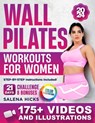 Wall Pilates Workouts for Women: Transform Your Body in Just 21 Days with More than 175 STEP-BY-STEP VIDEOS and Illustrations. The 10-Minute Daily Gui - Salena Hicks - 9798323651078