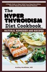 The Hyperthyroidism Diet Cookbook: Natural Remedies and Recipes: Enjoy Relief from Autoimmune Disorders, Graves' Disease, Hashimoto's Thyroiditis and - Audrey McAllister - 9798323709328