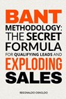 BANT Methodology: The Secret Formula for Qualifying Leads and Exploding Sales - Reginaldo Osnildo - 9798323723508