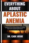 Everything about Aplastic Anemia: A Complete Guide For Patients, Caregivers, And Healthcare Professionals - Causes, Symptoms, Diagnosis, Treatment, Ex - Cade Josue - 9798323899128