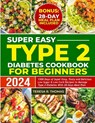 Super Easy Type 2 Diabetes Cookbook for Beginners 2024: 1500 Days of Super Easy, Tasty and Delicious Low Sugar & Low-Carb Recipes to Manage Type 2 Dia - Teresa R. Thomas - 9798324332860