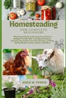 Homesteading For Complete Beginners: A Backyard Guide to Growing Your Food, A Budget-Friendly Path To Keeping Chickens, Canning, Crafting, Herbal Medi - Anna W. Perrin - 9798324403461