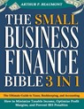 The Small Business Finance Bible: [3 in 1] The Ultimate Guide to Taxes, Bookkeeping, and Accounting - How to Minimize Taxable Income, Optimize Profit - Arthur P. Beaumont - 9798324465841