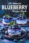Blueberry Recipe Book: The Ultimate Ways To Enjoy Fresh Blueberries In Every Meal - Carla Hutson - 9798324604585