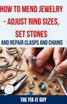 How to Mend Jewelry - Adjust Ring Sizes, Set Stones, and Repair Clasps and Chains: Resize Rings, Replace Missing Stones, Fix Broken Necklace Clasps, R - The Fix-It Guy - 9798324688660