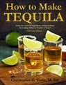 How to Make Tequila: Learn the essential ingredients and procedures for making delicious Tequila at home! - M. Ed Christopher G. Yorke - 9798324759162