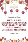 From Qi to Flow: Regulate Menstrual Cycle Naturally with Traditional Chinese Medicine: PCOS, Endometriosis, Painful Periods, PMS - Mei Chen Li - 9798324959937