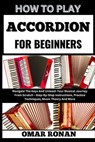 How to Play Accordion for Beginners: Navigate The Keys And Unleash Your Musical Journey From Scratch - Step-By-Step Instructions, Practice Techniques, - Omar Ronan - 9798325078477