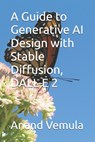 A Guide to Generative AI Design with Stable Diffusion, DALL-E 2 - Anand Vemula - 9798325128271