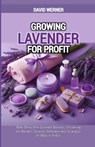 Growing Lavender for Profit: Make Money from Lavender Business, Uncovering the Benefits, Growing Techniques and Strategies for Massive Profits - David Werner - 9798325129469