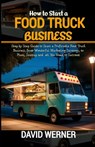 How to Start a Food Truck Business: Step by Step Guide to Start a Profitable Food Truck Business, from Wonderful Marketing Strategy, to Plans, Startup - David Werner - 9798325130182