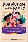 PDA Autism and the Family: The Handbook for Understanding, Supporting, and Embracing Your Unique Family Dynamics with Humor and Compassion - Liz Adet - 9798325142703