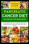 Pancreatic Cancer Diet Cookbook for Beginners: From Kitchen to Recovery: A Step-by-Step Guide to Crafting Wholesome Meals for Pancreatic Cancer Warrio - McDonnell B. Young - 9798325358227