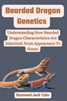 Bearded Dragon Genetics: Understanding How Bearded Dragon Characteristics Are Inherited: From Appearance To Genes. - Raymond Jack Tyler - 9798325390586