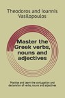 Master the Greek verbs, nouns and adjectives: Practise and learn the conjugation and declension of verbs, nouns and adjectives - Theodoros And Ioannis Vasilopoulos - 9798325467486