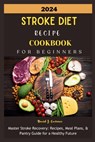 2024 Stroke Diet Recipe Cookbook for Beginners: Master Stroke Recovery: Recipes, Meal Plans, & Pantry Guide for a Healthy Future - Daniel J. Contreras - 9798325511356