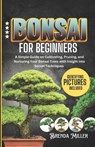 Bonsai for beginners: A Simple Guide on Cultivating, Pruning and Nurturing Your Bonsai Trees with Insight into Secret Techniques - Brenda Miller - 9798325950209