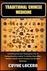 Traditional Chinese Medicine: Unlocking Ancient Healing Secrets, A Comprehensive Guide To Herbal Remedies, Holistic Health And Practices For Modern We - Coyne Lucero - 9798326047991