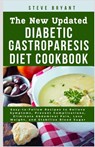 The New Updated Diabetic Gastroparesis Diet Cookbook: Easy-to-Follow Recipes to Relieve Symptoms, Prevent Complications, Eliminate Abdominal Pain, Los - Steve Bryant Rd - 9798326053664
