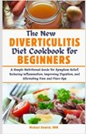 The New Diverticulitis Diet Cookbook for Beginners: A Simple Nutritional Guide for Symptom Relief, Reducing Inflammation, Improving Digestion, and All - Michael Slowick Rdn - 9798326069306