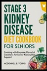 Stage 3 Kidney Disease Diet Cookbook For Seniors: Cooking with Purpose: Flavorful Creations for Senior Kidney Diet Support - McDonnell B. Young - 9798326151629