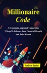 The Millionaire Code: A systematic approach comprising 9 steps to increase your financial growth and build wealth - Andrew Taylor - 9798326207135