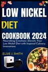 Low nickel diet cookbook 2024: Nourishing Creations: Elevate Your Low Nickel Diet with Inspired Culinary Innovations - Elsie J. Smith - 9798326240811