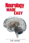 Neurology Made Easy: An Easy To Read Guide On The Foundations Of Neurology - Jon Adams - 9798326301154
