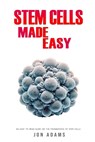 Stem Cells Made Easy: An Easy To Read Guide About The Foundations Of Stem Cells - Jon Adams - 9798326314710