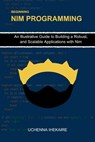 Beginning NIM Programming: An Illustrative Guide to Building a Robust, and Scalable Applications with Nim - Uchenna Ihekaire - 9798326324870