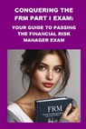 Conquering the FRM Part I Exam: Your Guide to Passing the Financial Risk Manager Exam - Philip Martin McCaulay - 9798326489425