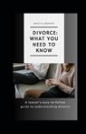 Divorce: What You Need to Know: A Lawyer's Easy-to-Follow Guide to Understanding Divorce - Nancy Burnett - 9798326592224