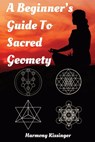 A Beginner's Guide To Sacred Geometry - Harmony Kissinger - 9798326694706