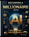 Becoming a Millionaire with AI: Transforming Ideas into Wealth - Ekene Akobi - 9798326716620