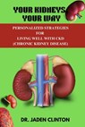 Your Kidneys, Your Way: Personalized Strategies for Living Well with CKD - Jaden Clinton - 9798326762078
